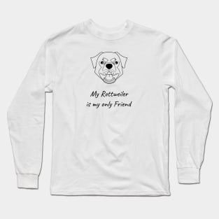 My Rottweiler is my only friend Long Sleeve T-Shirt